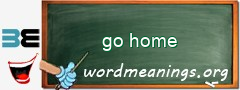 WordMeaning blackboard for go home